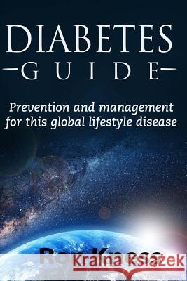 Diabetes Guide: Prevention and Management for This Global Lifestyle Disease Ron Kness 9781976173646 Createspace Independent Publishing Platform