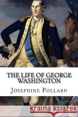 The Life of George Washington Josephine Pollard Mybook 9781976174513