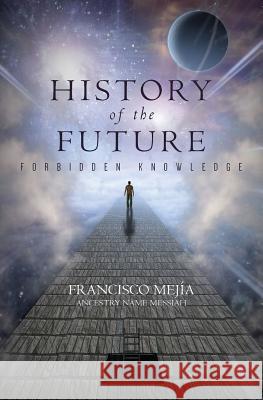 History of the Future: Forbidden Knowledge Francisco Mejia Ancestr 9781976174896