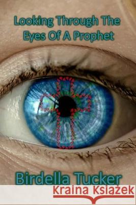 Looking Through the Eyes of a Prophet Birdella a. Tucker 9781976175800 Createspace Independent Publishing Platform