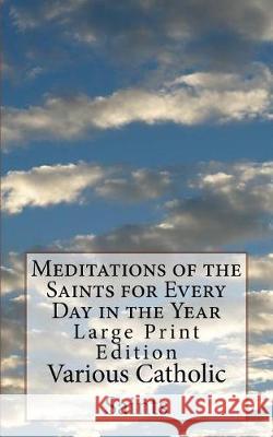 Meditations of the Saints for Every Day in the Year: Large Print Edition Various Catholic Saints                  Rev Bonaventure Hamme 9781976177132 Createspace Independent Publishing Platform