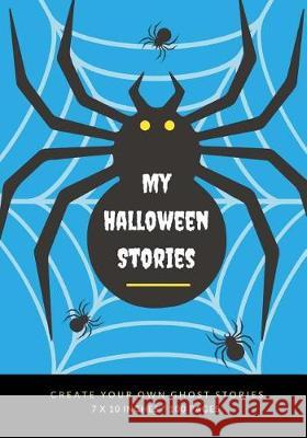 My Halloween Stories: Create Your Own Ghost Stories, 100 Pages, Ice Cold Blue Creative Kid 9781976177729 Createspace Independent Publishing Platform
