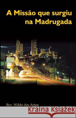 A Missao que surgiu na Madrugada Dos Anjos, Wildo 9781976177811 Createspace Independent Publishing Platform