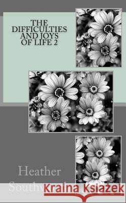 The Difficulties and Joys Of Life 2 Southworth, Heather 9781976179501