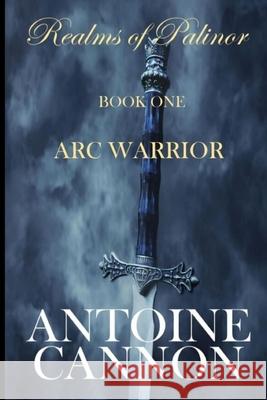 Realms of Palinor: Arc Warrior Cannon, Antoine 9781976179754 Createspace Independent Publishing Platform