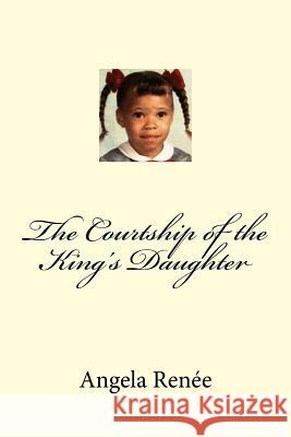 The Courtship of the King's Daughter Angela Renee 9781976180057 Createspace Independent Publishing Platform