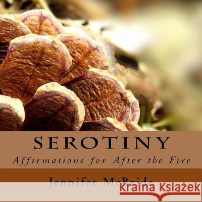 Serotiny: Affirmations for After the Fire Jennifer McBride 9781976180316