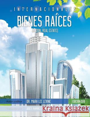 Internacionales Bienes Raices: Global Real Estate Mark Lee Levine Mark Lee Levine Jose F. Ramirez 9781976180651 Createspace Independent Publishing Platform