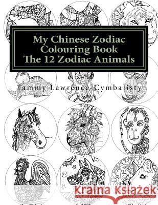 My Chinese Zodiac Colouring Book: The 12 Animals Tammy Lawrence-Cymbalisty 9781976180958