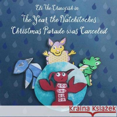Eli The Crawfish in The Year that The Natchitoches Christmas Parade was Canceled Airhart, Kelly 9781976182129