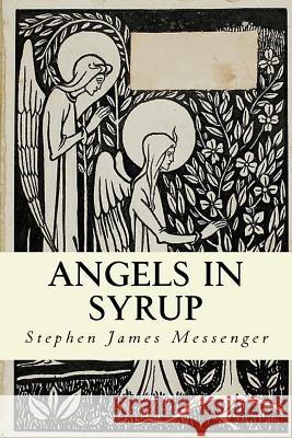 Angels in Syrup Stephen James Messenger 9781976186349 Createspace Independent Publishing Platform