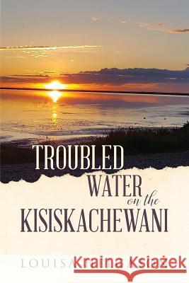 Troubled Water on the Kisiskachewani Louisa Helgason 9781976186790 Createspace Independent Publishing Platform