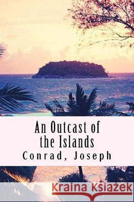 An Outcast of the Islands Conrad Joseph 9781976188206 Createspace Independent Publishing Platform