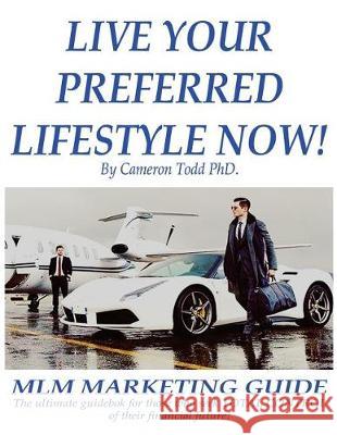 Live Your Preferred Lifestyle Now: MLM Productivity Guide Dr Cameron Todd 9781976193750 Createspace Independent Publishing Platform