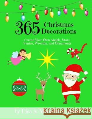 365 Christmas Decorations Design a Decoration a Day: Create Your Own Angels, Stars, Santas, Wreaths, and Ornaments Madeline Larson Lisa Larson 9781976195945