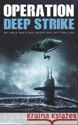 Operation Deep Strike: An India-Pakistan Covert Ops Spy Thriller Rahul Badami 9781976202407 Createspace Independent Publishing Platform