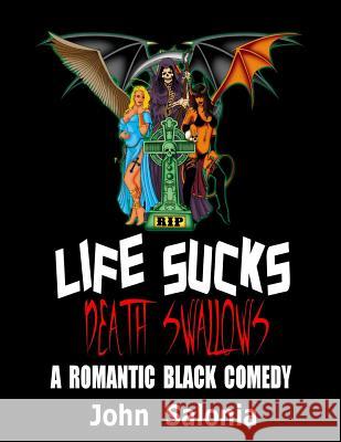 Life Sucks, Death Swallows: A Romantic Black Comedy John Salonia Howard Mertin 9781976207945 Createspace Independent Publishing Platform