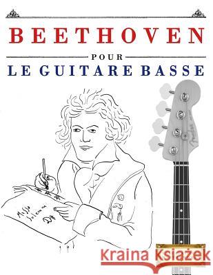 Beethoven Pour Le Guitare Basse: 10 Pi Easy Classical Masterworks 9781976208195 Createspace Independent Publishing Platform