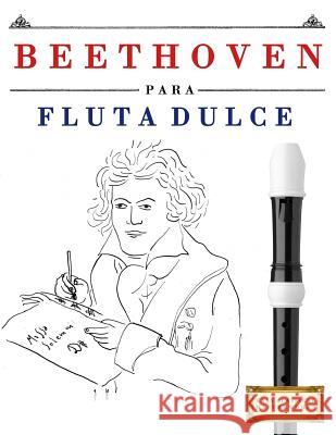 Beethoven Para Flauta Dulce: 10 Piezas F Easy Classical Masterworks 9781976208492 Createspace Independent Publishing Platform
