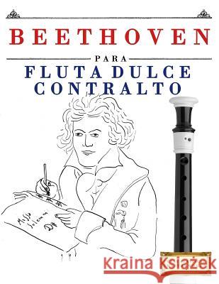 Beethoven Para Flauta Dulce Contralto: 10 Piezas F Easy Classical Masterworks 9781976208621 Createspace Independent Publishing Platform