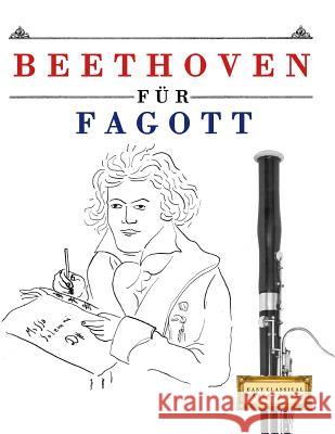 Beethoven für Fagott: 10 Leichte Stücke für Fagott Anfänger Buch Easy Classical Masterworks 9781976209314 Createspace Independent Publishing Platform