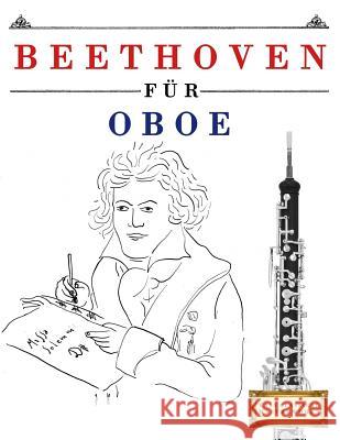 Beethoven für Oboe: 10 Leichte Stücke für Oboe Anfänger Buch Easy Classical Masterworks 9781976209444 Createspace Independent Publishing Platform