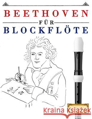 Beethoven Für Blockflöte: 10 Leichte Stücke Für Blockflöte Anfänger Buch Easy Classical Masterworks 9781976209451 Createspace Independent Publishing Platform