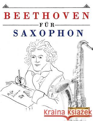 Beethoven Für Saxophon: 10 Leichte Stücke Für Saxophon Anfänger Buch Easy Classical Masterworks 9781976209475 Createspace Independent Publishing Platform