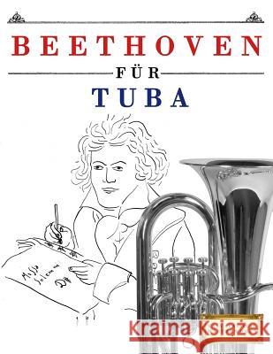 Beethoven für Tuba: 10 Leichte Stücke für Tuba Anfänger Buch Easy Classical Masterworks 9781976209512 Createspace Independent Publishing Platform