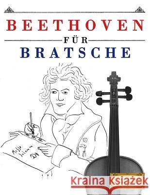 Beethoven für Bratsche: 10 Leichte Stücke für Bratsche Anfänger Buch Easy Classical Masterworks 9781976209536 Createspace Independent Publishing Platform