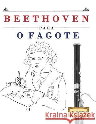 Beethoven Para O Fagote: 10 Pe Easy Classical Masterworks 9781976209642 Createspace Independent Publishing Platform