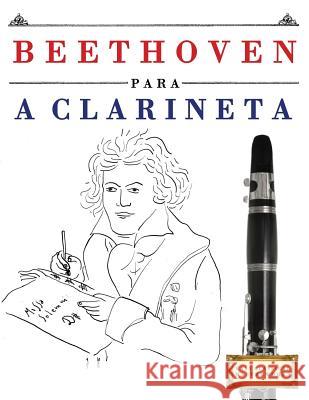 Beethoven para a Clarineta: 10 peças fáciles para a Clarineta livro para principiantes Easy Classical Masterworks 9781976209666 Createspace Independent Publishing Platform