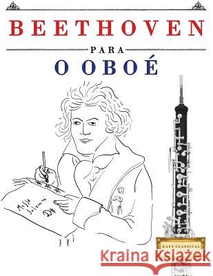 Beethoven para o Oboé: 10 peças fáciles para o Oboé livro para principiantes Easy Classical Masterworks 9781976209741 Createspace Independent Publishing Platform