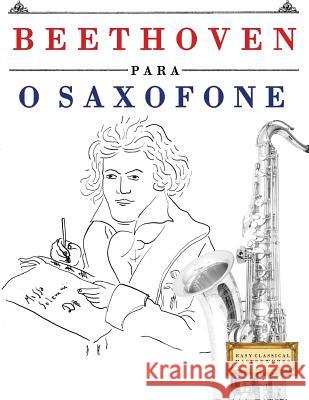 Beethoven Para O Saxofone: 10 Pe Easy Classical Masterworks 9781976209789 Createspace Independent Publishing Platform