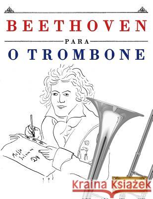 Beethoven Para O Trombone: 10 Pe Easy Classical Masterworks 9781976209796 Createspace Independent Publishing Platform