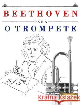Beethoven para o Trompete: 10 peças fáciles para o Trompete livro para principiantes Easy Classical Masterworks 9781976209833 Createspace Independent Publishing Platform
