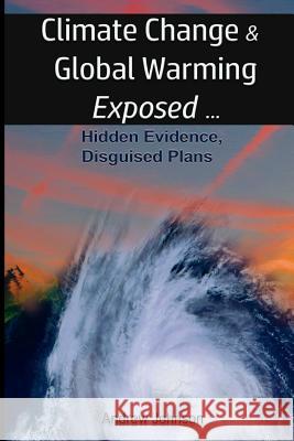 Climate Change and Global Warming - Exposed: Hidden Evidence, Disguised Plans Research Associate Andrew Johnson (Center for Religion & Civic Culture University of Southern California), Neil Geddes-W 9781976209840