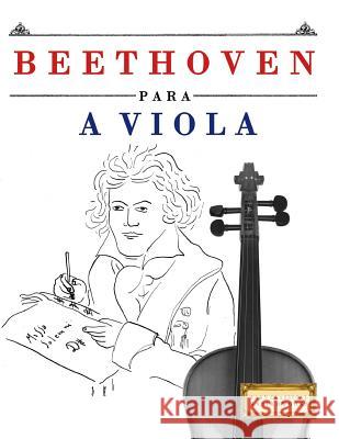 Beethoven para a Viola: 10 peças fáciles para a Viola livro para principiantes Easy Classical Masterworks 9781976209864 Createspace Independent Publishing Platform