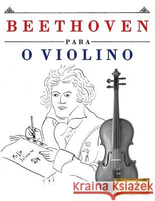 Beethoven para o Violino: 10 peças fáciles para o Violino livro para principiantes Easy Classical Masterworks 9781976209871 Createspace Independent Publishing Platform