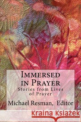 Immersed in Prayer: Stories from Lives of Prayer Michael Resma 9781976210297 Createspace Independent Publishing Platform