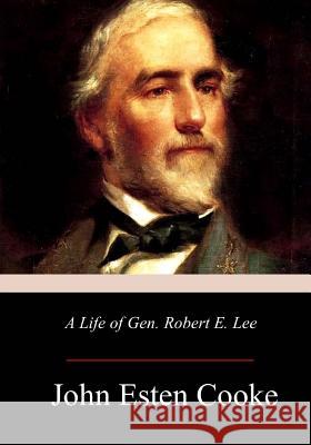 A Life of Gen. Robert E. Lee John Esten Cooke 9781976210563