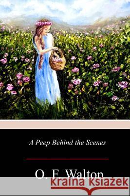 A Peep Behind the Scenes O. F. Walton 9781976210839 Createspace Independent Publishing Platform