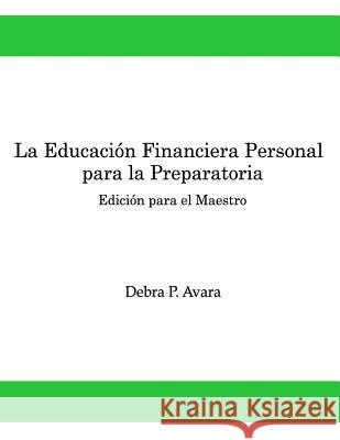 La Educacion Financiera Personal Para la Preparatoria: Edición para el Maestro Avara, Debra P. 9781976212864 Createspace Independent Publishing Platform