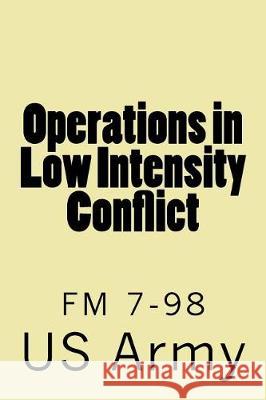 Operations in Low Intensity Conflict: FM 7-98 U S Army, Wolf 9781976216404 Createspace Independent Publishing Platform