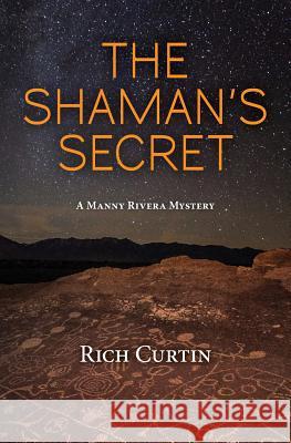 The Shaman's Secret: A Manny Rivera Mystery Rich Curtin 9781976216688 Createspace Independent Publishing Platform