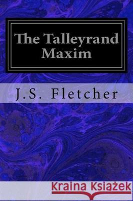 The Talleyrand Maxim J. S. Fletcher 9781976218538 Createspace Independent Publishing Platform