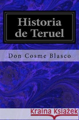 Historia de Teruel Don Cosme Blasco 9781976218552 Createspace Independent Publishing Platform