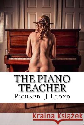 The Piano Teacher Richard J. Lloyd 9781976220579