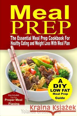 Meal Prep: The Essential Meal Prep Cookbook for Healthy Eating and Weight Loss with Meal Plan Yolanda Grossenfield 9781976222047 Createspace Independent Publishing Platform