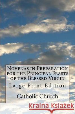 Novenas in Preparation for the Principal Feasts of the Blessed Virgin: Large Print Edition Catholic Church 9781976222887 Createspace Independent Publishing Platform